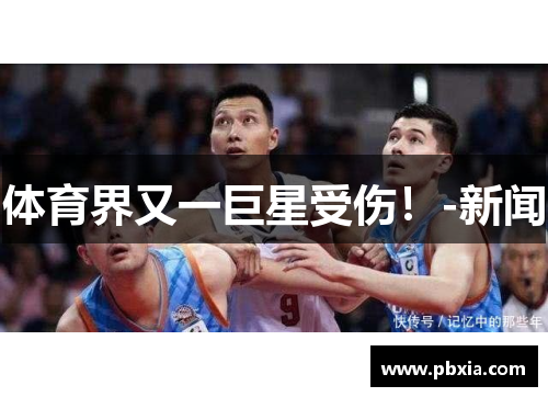 体育界又一巨星受伤！-新闻