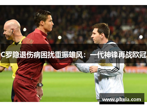 C罗隐退伤病困扰重振雄风：一代神锋再战欧冠